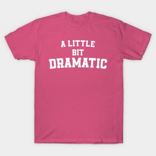 A Little Bit Dramatic T-Shirt